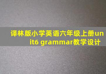 译林版小学英语六年级上册unit6 grammar教学设计